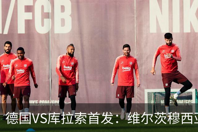 德国VS库拉索首发：维尔茨穆西亚拉配萨内 诺伊尔首发
