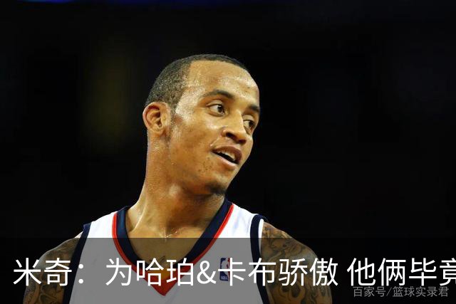 米奇：为哈珀&卡布骄傲 他俩毕竟还是新秀 却已站在总决赛舞台